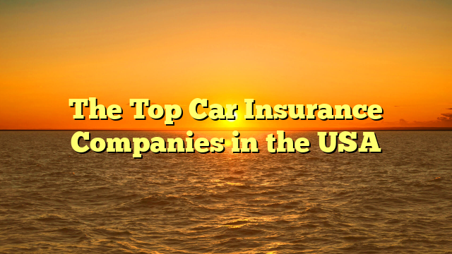 The Top Car Insurance Companies in the USA